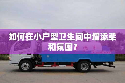如何在小戶型衛(wèi)生間中增添柔和氛圍? 如何在小戶型衛(wèi)生間中增添柔和氛圍?