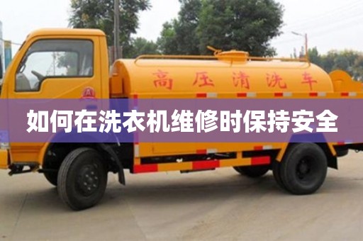 北京如何在洗衣機維修時保持安全