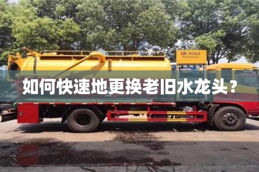如何快速地更換老舊水龍頭? 如何快速地更換老舊水龍頭?