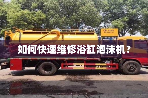 重慶如何快速維修浴缸泡沫機？