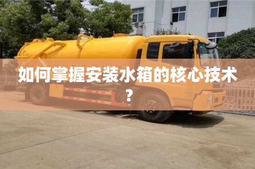 北京如何掌握安裝水箱的核心技術？