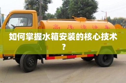 北京如何掌握水箱安裝的核心技術？