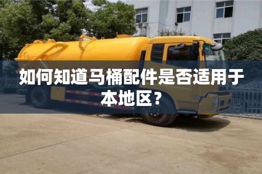 如何知道馬桶配件是否適用于本地區? 如何知道馬桶配件是否適用于本地區?