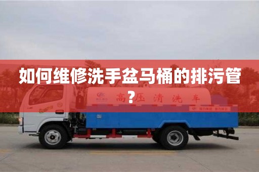 如何維修洗手盆馬桶的排污管? 如何維修洗手盆馬桶的排污管?