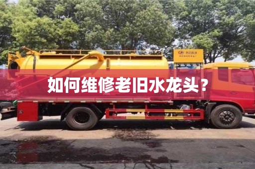 北京如何維修老舊水龍頭？