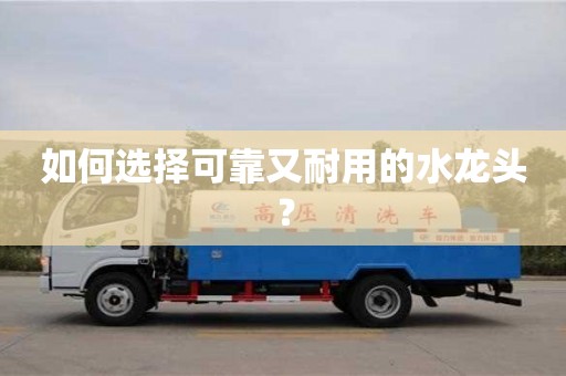 天津如何選擇可靠又耐用的水龍頭？
