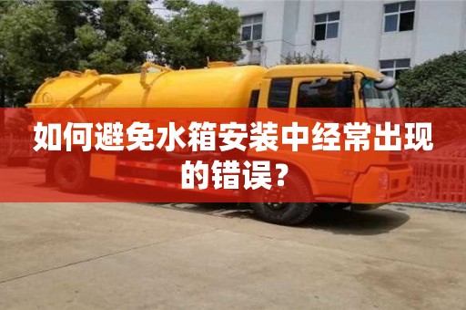 天津如何避免水箱安裝中經常出現的錯誤？