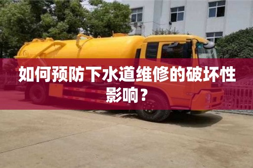 天津如何預(yù)防下水道維修的破壞性影響？