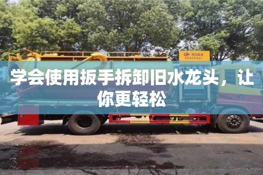 北京學會使用扳手拆卸舊水龍頭，讓你更輕松