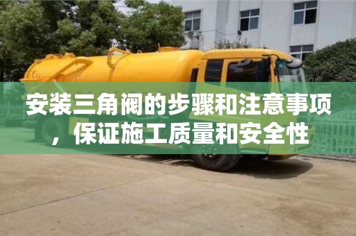 重慶安裝三角閥的步驟和注意事項，保證施工質量和安全性