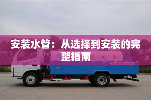 北京安裝水管：從選擇到安裝的完整指南