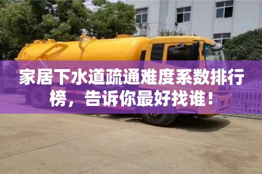 家居下水道疏通難度系數排行榜，告訴你最好找誰！