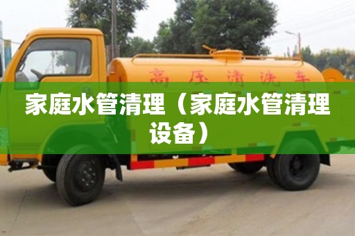 北京家庭水管清理（家庭水管清理設備）