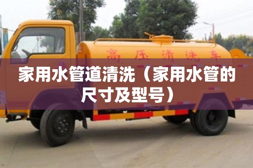 上海家用水管道清洗（家用水管的尺寸及型號）