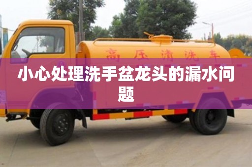 天津小心處理洗手盆龍頭的漏水問題