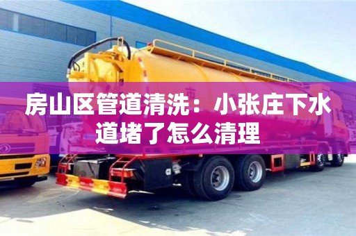 廈門房山區管道清洗：小張莊下水道堵了怎么清理