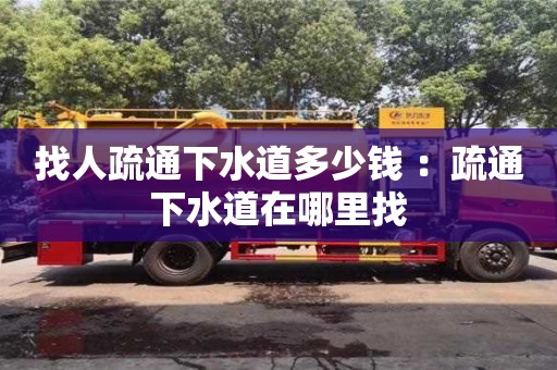 北京找人疏通下水道多少錢 ：疏通下水道在哪里找