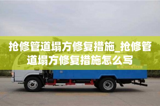 石家莊搶修管道塌方修復(fù)措施_搶修管道塌方修復(fù)措施怎么寫