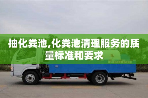 抽化糞池,化糞池清理服務(wù)的質(zhì)量標(biāo)準(zhǔn)和要求