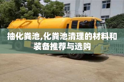 抽化糞池,化糞池清理的材料和裝備推薦與選購