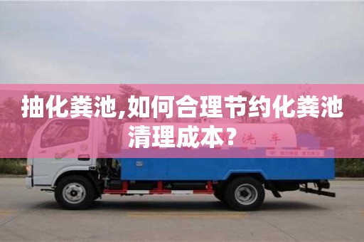 抽化糞池,如何合理節約化糞池清理成本？
