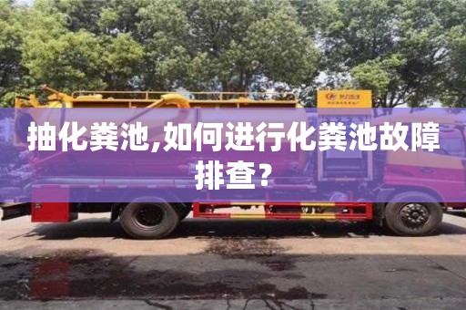 重慶抽化糞池,如何進行化糞池故障排查？