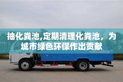 紹興抽化糞池,定期清理化糞池，為城市綠色環保作出貢獻