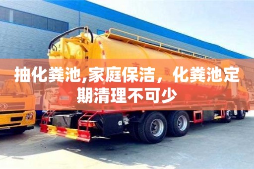 紹興抽化糞池,家庭保潔，化糞池定期清理不可少
