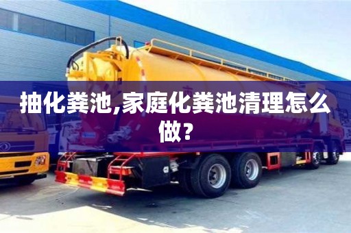 紹興抽化糞池,家庭化糞池清理怎么做？