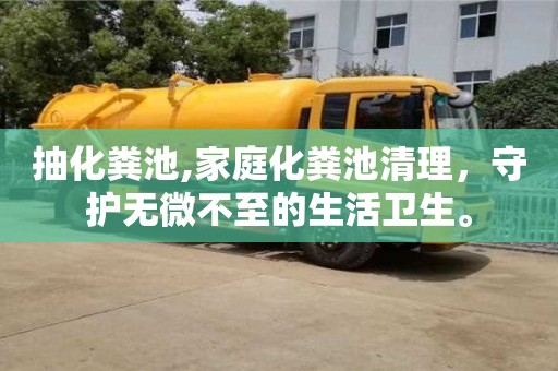 紹興抽化糞池,家庭化糞池清理，守護(hù)無微不至的生活衛(wèi)生。