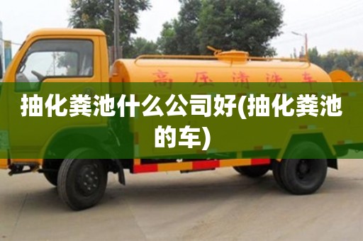 寧波抽化糞池什么公司好(抽化糞池的車)