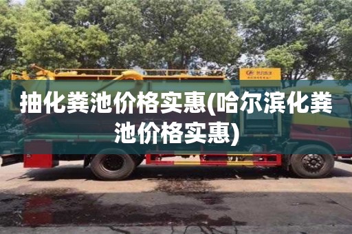 北京抽化糞池價格實惠(哈爾濱化糞池價格實惠)
