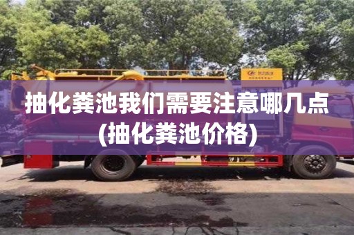 北京抽化糞池我們需要注意哪幾點(抽化糞池價格)