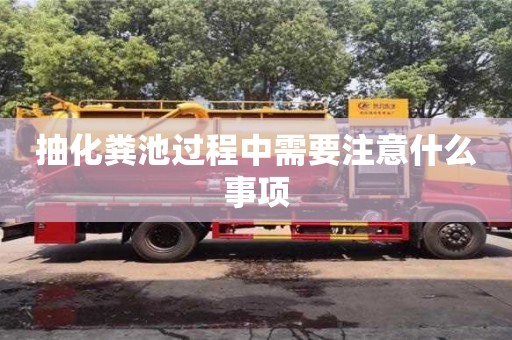 重慶抽化糞池過程中需要注意什么事項