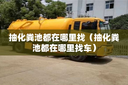 寧波抽化糞池都在哪里找（抽化糞池都在哪里找車）