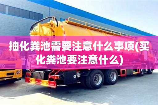 紹興抽化糞池需要注意什么事項(買化糞池要注意什么)