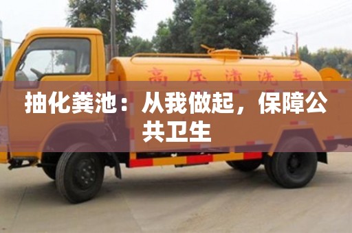 北京抽化糞池：從我做起，保障公共衛生