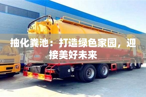 紹興抽化糞池：打造綠色家園，迎接美好未來