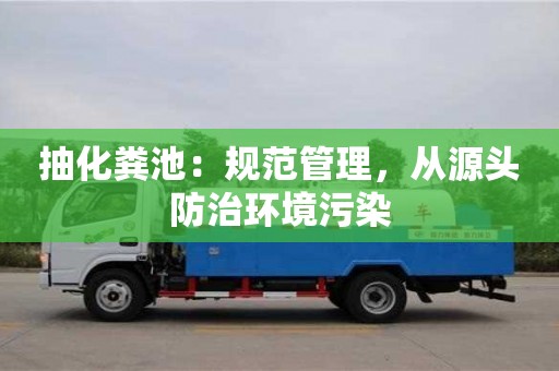天津抽化糞池：規范管理，從源頭防治環境污染
