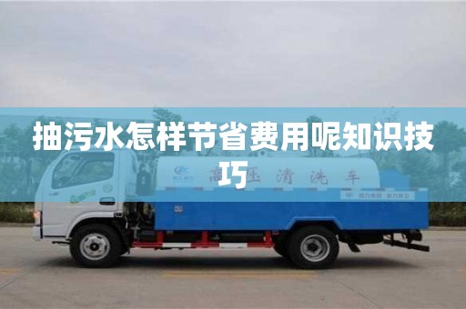 北京抽污水怎樣節省費用呢知識技巧