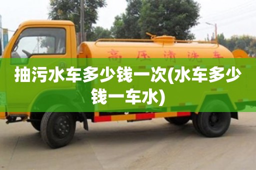 北京抽污水車多少錢一次(水車多少錢一車水)
