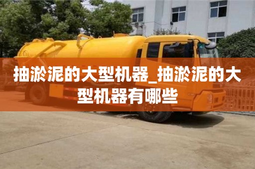 北京抽淤泥的大型機器_抽淤泥的大型機器有哪些