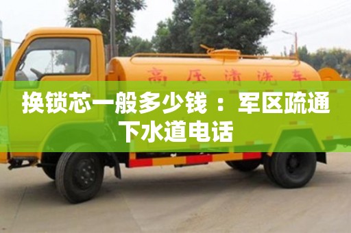 換鎖芯一般多少錢 ：軍區(qū)疏通下水道電話