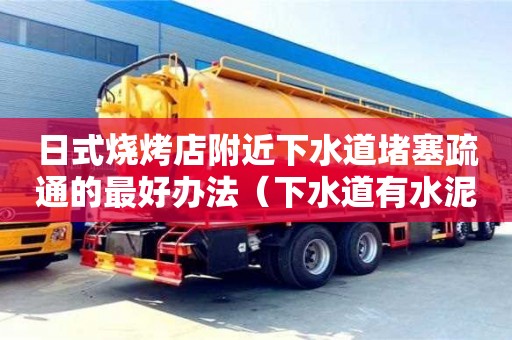 北京日式燒烤店附近下水道堵塞疏通的最好辦法（下水道有水泥堵塞用什么方法疏通）