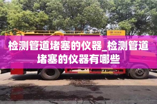 檢測管道堵塞的儀器_檢測管道堵塞的儀器有哪些