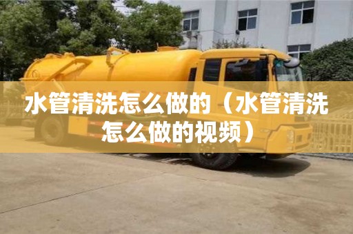 北京水管清洗怎么做的（水管清洗怎么做的視頻）