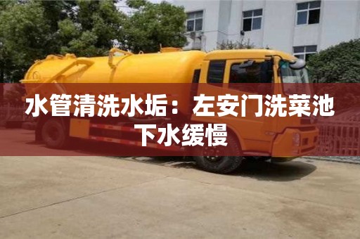 北京水管清洗水垢：左安門洗菜池下水緩慢