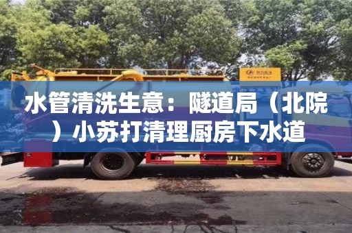 北京水管清洗生意：隧道局（北院）小蘇打清理廚房下水道