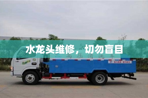 水龍頭維修,切勿盲目 水龍頭維修,切勿盲目