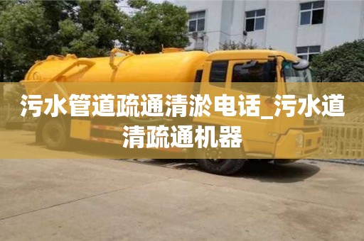 北京污水管道疏通清淤電話_污水道清疏通機器